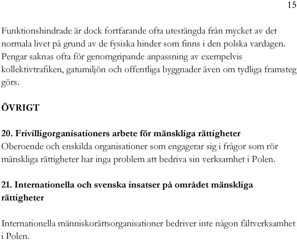 Frivilligorganisationers arbete för mänskliga rättigheter Oberoende och enskilda organisationer som engagerar sig i frågor som rör mänskliga rättigheter har inga problem