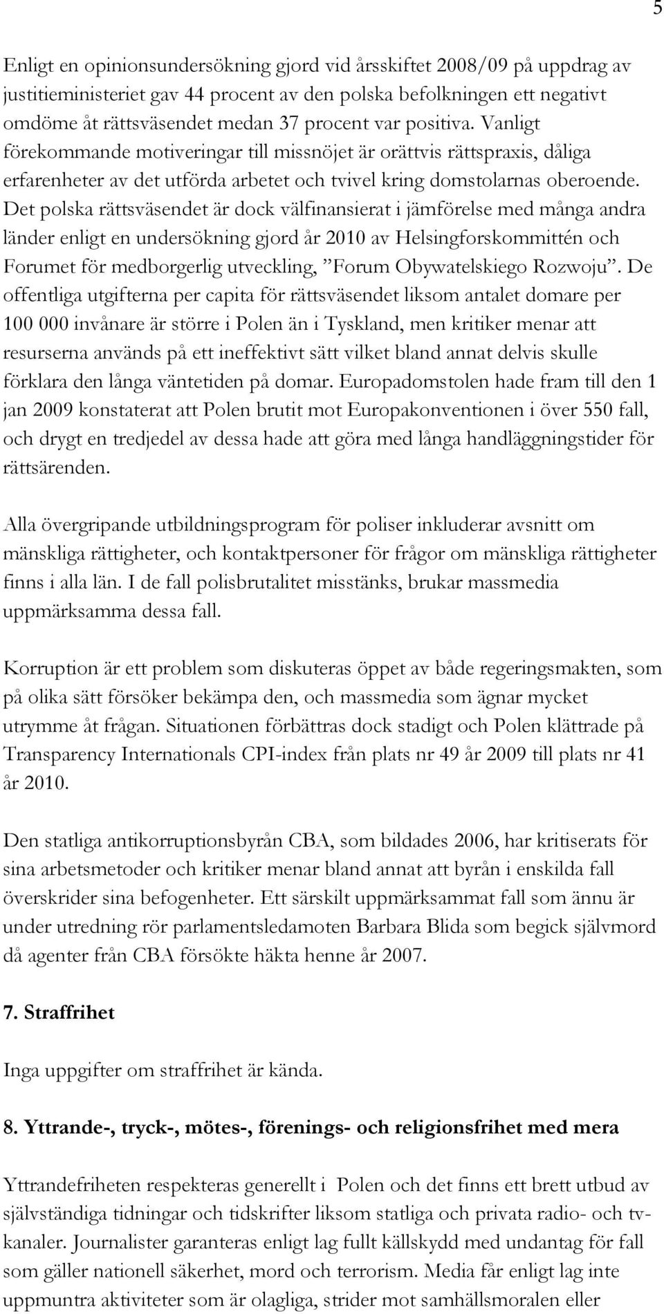 Det polska rättsväsendet är dock välfinansierat i jämförelse med många andra länder enligt en undersökning gjord år 2010 av Helsingforskommittén och Forumet för medborgerlig utveckling, Forum