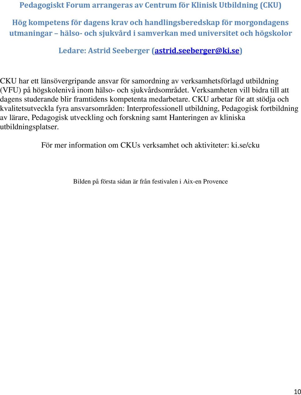 se) CKU har ett länsövergripande ansvar för samordning av verksamhetsförlagd utbildning (VFU) på högskolenivå inom hälso- och sjukvårdsområdet.