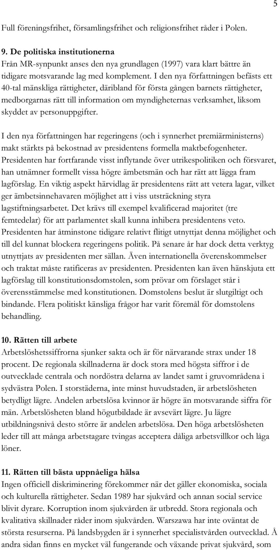 I den nya författningen befästs ett 40-tal mänskliga rättigheter, däribland för första gången barnets rättigheter, medborgarnas rätt till information om myndigheternas verksamhet, liksom skyddet av
