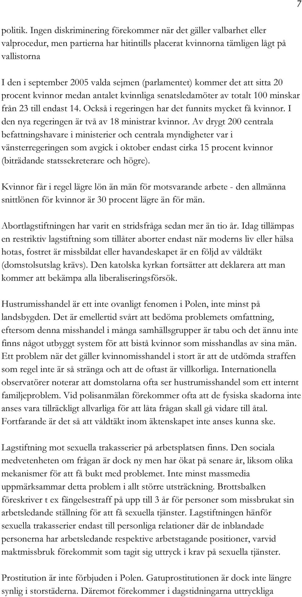 (parlamentet) kommer det att sitta 20 procent kvinnor medan antalet kvinnliga senatsledamöter av totalt 100 minskar från 23 till endast 14. Också i regeringen har det funnits mycket få kvinnor.
