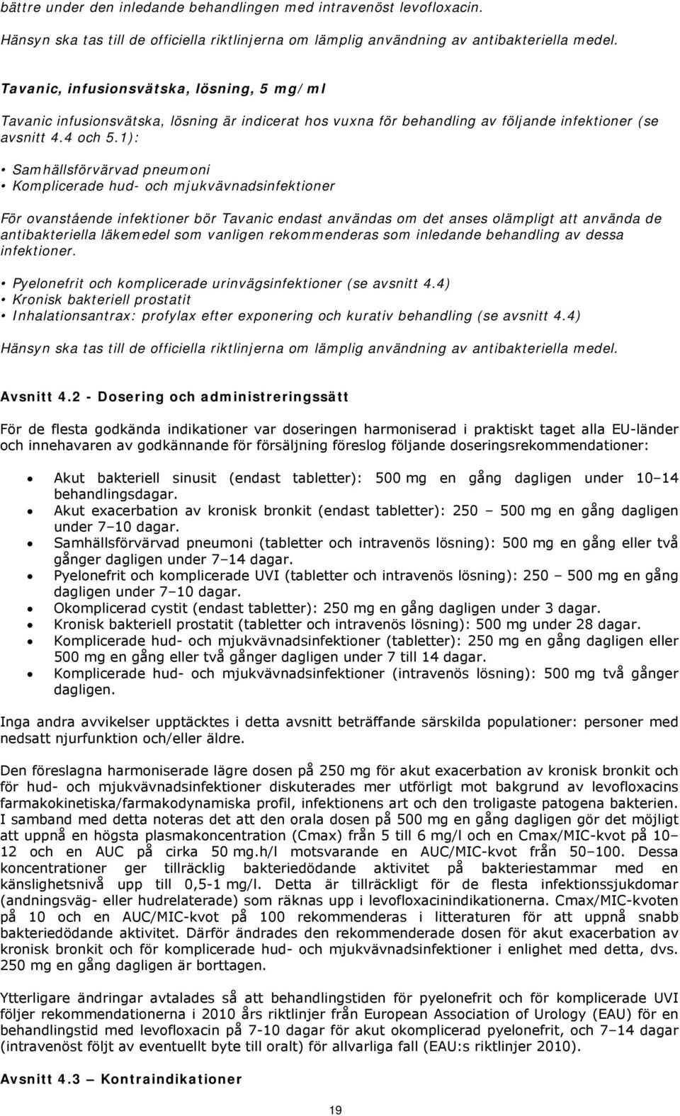 1): Samhällsförvärvad pneumoni Komplicerade hud- och mjukvävnadsinfektioner För ovanstående infektioner bör Tavanic endast användas om det anses olämpligt att använda de antibakteriella läkemedel som