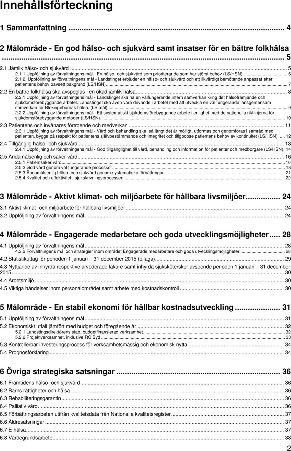 2 En bättre folkhälsa ska avspeglas i en ökad jämlik hälsa... 8 2.2.1 Uppföljning av förvaltningens mål - Landstinget ska ha en välfungerande intern samverkan kring det hälsofrämjande och sjukdomsförebyggande arbetet.