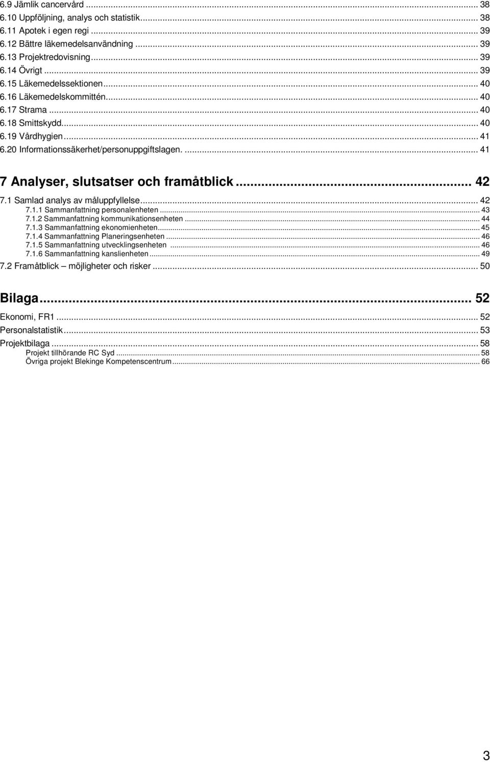 1 Samlad analys av måluppfyllelse... 42 7.1.1 Sammanfattning personalenheten... 43 7.1.2 Sammanfattning kommunikationsenheten... 44 7.1.3 Sammanfattning ekonomienheten... 45 7.1.4 Sammanfattning Planeringsenheten.