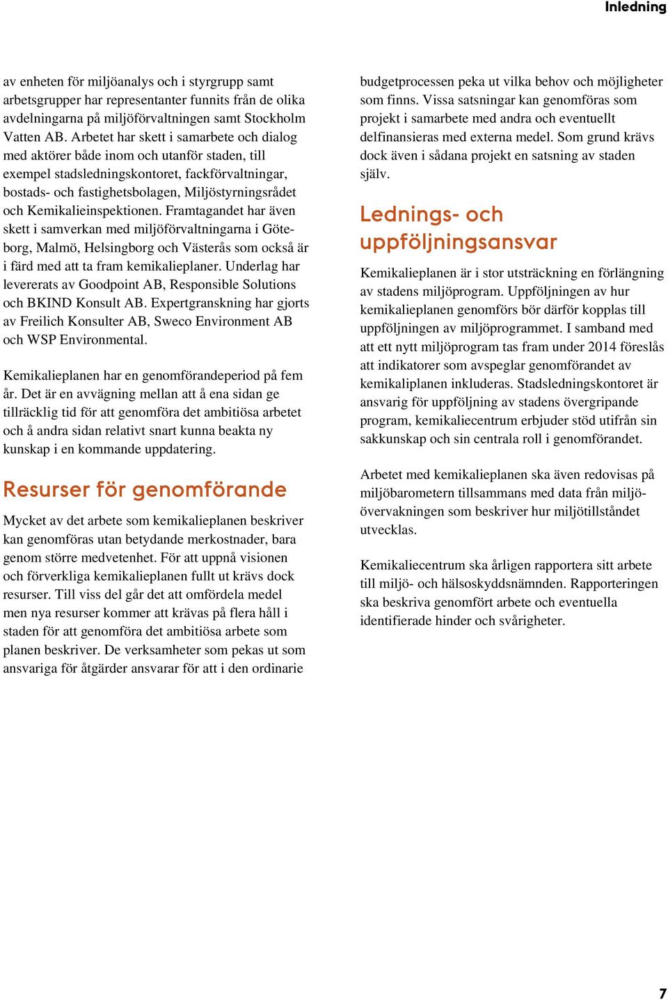 Kemikalieinspektionen. Framtagandet har även skett i samverkan med miljöförvaltningarna i Göteborg, Malmö, Helsingborg och Västerås som också är i färd med att ta fram kemikalieplaner.