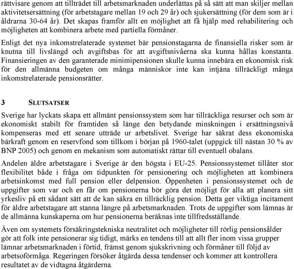 Enligt det nya inkomstrelaterade systemet bär pensionstagarna de finansiella risker som är knutna till livslängd och avgiftsbas för att avgiftsnivåerna ska kunna hållas konstanta.