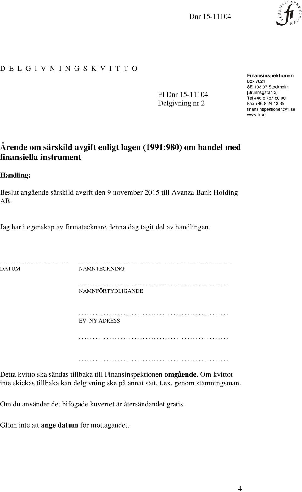 Jag har i egenskap av firmatecknare denna dag tagit del av handlingen........................... DATUM NAMNTECKNING NAMNFÖRTYDLIGANDE EV.