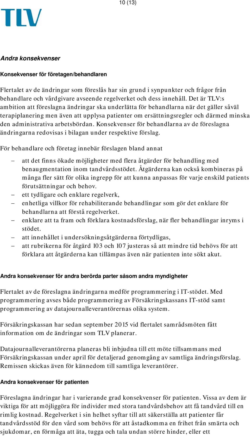 Det är TLV:s ambition att föreslagna ändringar ska underlätta för behandlarna när det gäller såväl terapiplanering men även att upplysa patienter om ersättningsregler och därmed minska den