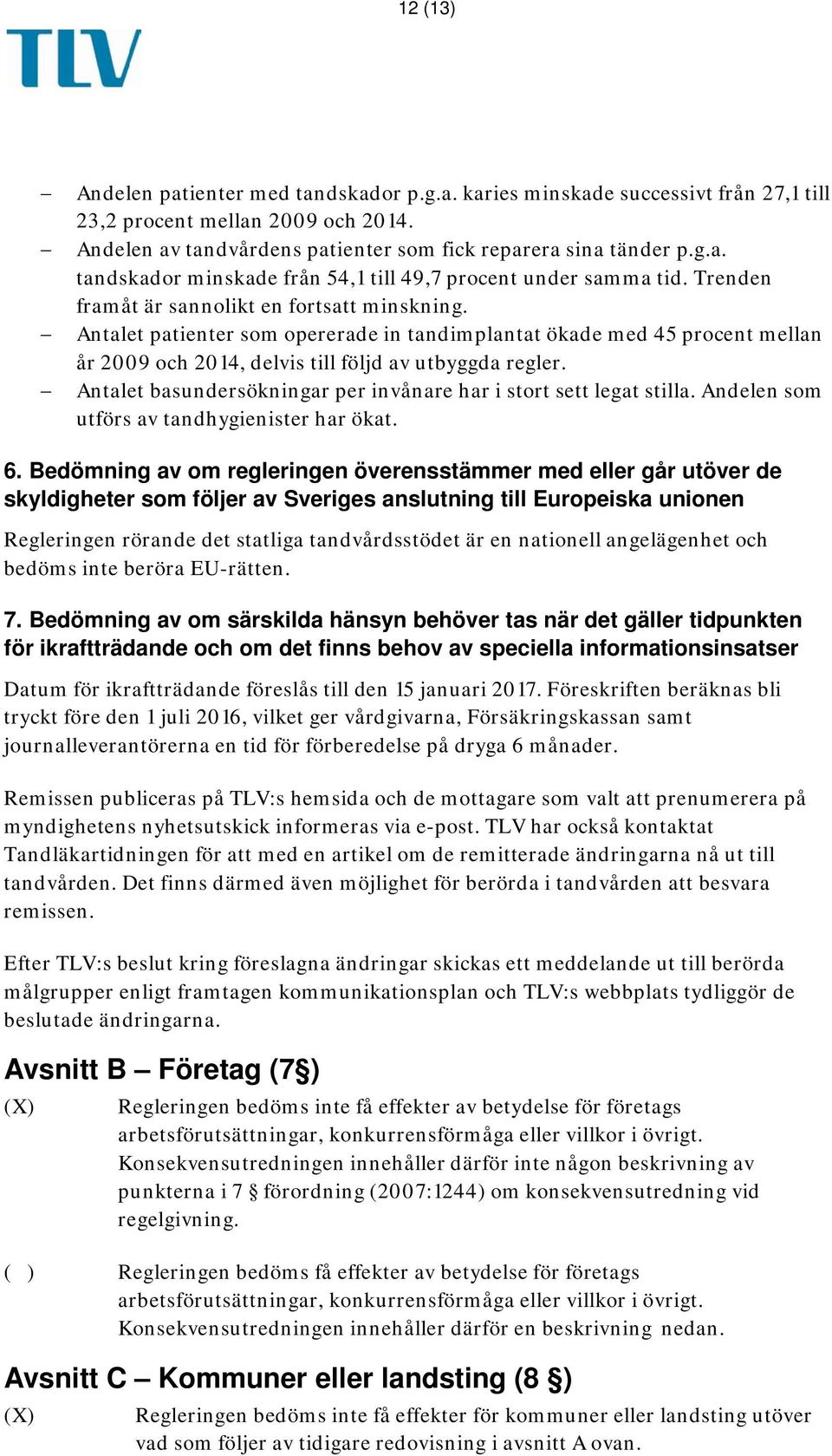 Antalet basundersökningar per invånare har i stort sett legat stilla. Andelen som utförs av tandhygienister har ökat. 6.