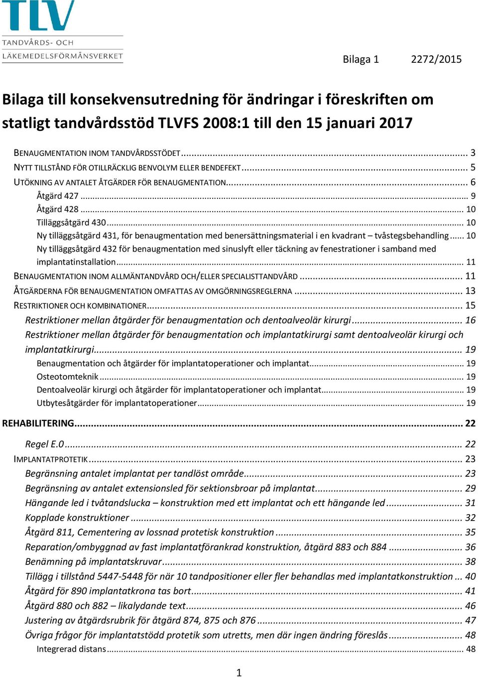 .. 10 Ny tilläggsåtgärd 431, för benaugmentation med benersättningsmaterial i en kvadrant tvåstegsbehandling.