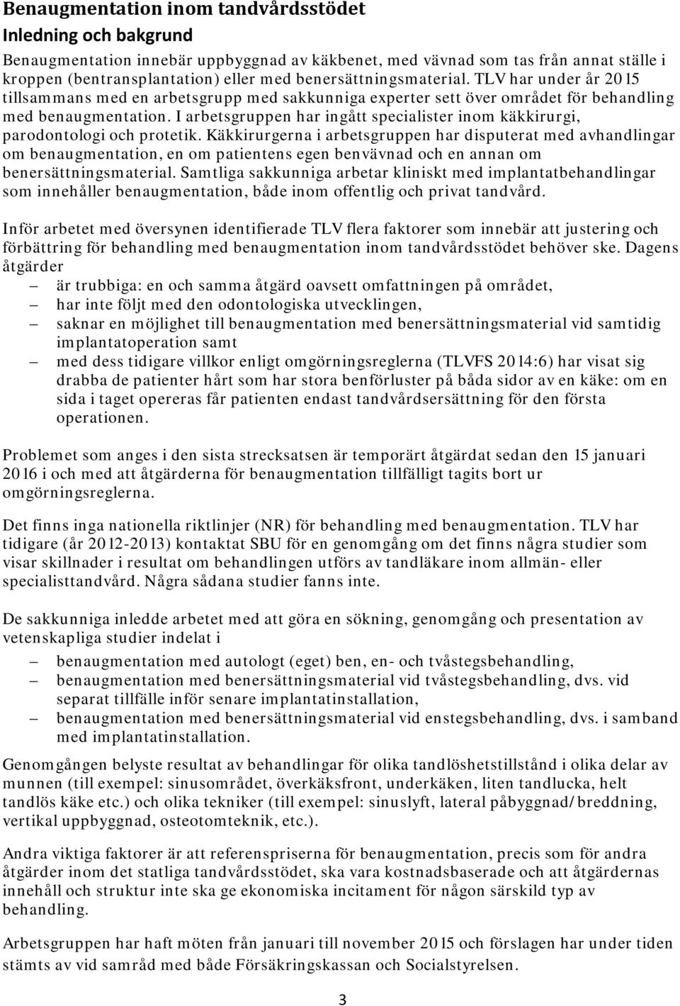 I arbetsgruppen har ingått specialister inom käkkirurgi, parodontologi och protetik.