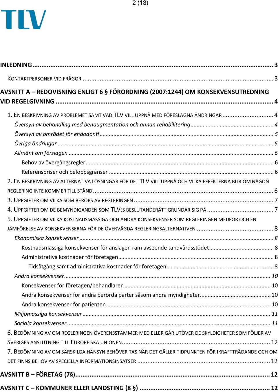 .. 5 Övriga ändringar... 5 Allmänt om förslagen... 6 Behov av övergångsregler... 6 Referenspriser och beloppsgränser... 6 2.