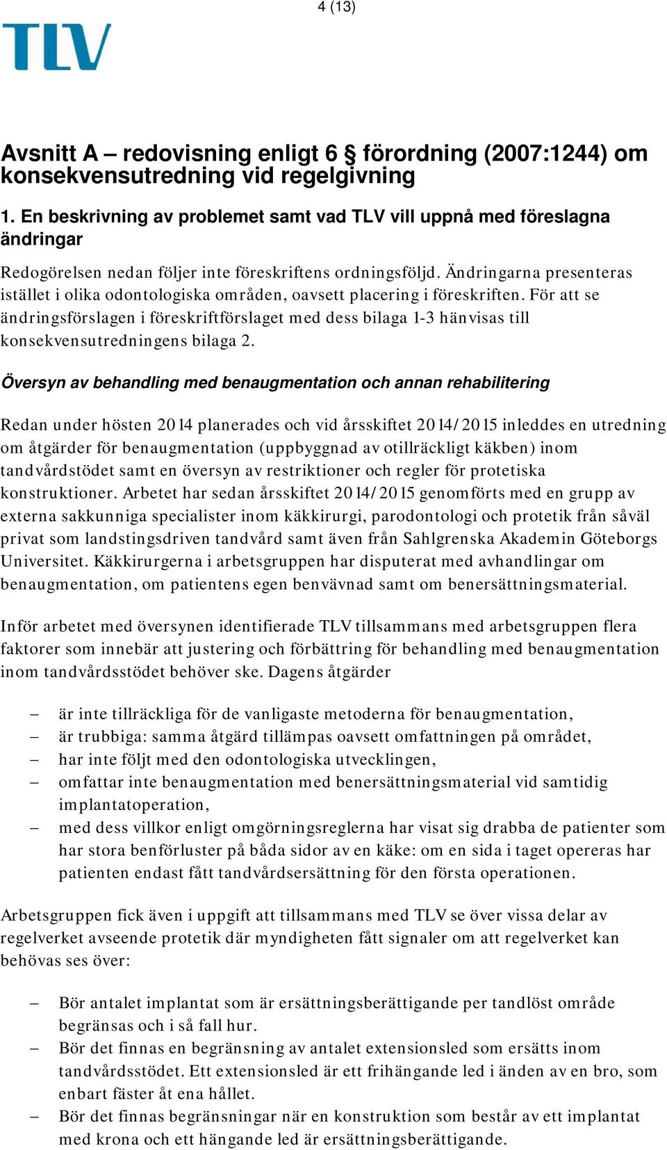 Ändringarna presenteras istället i olika odontologiska områden, oavsett placering i föreskriften.