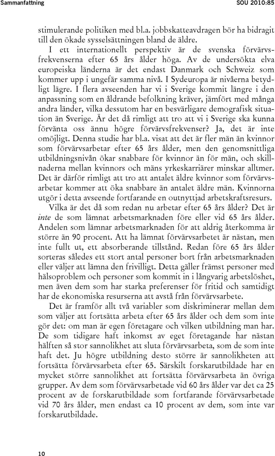 Av de undersökta elva europeiska länderna är det endast Danmark och Schweiz som kommer upp i ungefär samma nivå. I Sydeuropa är nivåerna betydligt lägre.