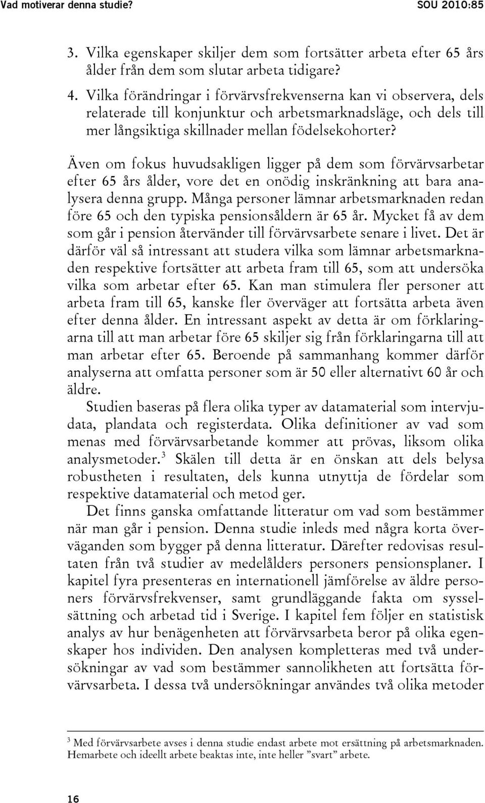 Även om fokus huvudsakligen ligger på dem som förvärvsarbetar efter 65 års ålder, vore det en onödig inskränkning att bara analysera denna grupp.