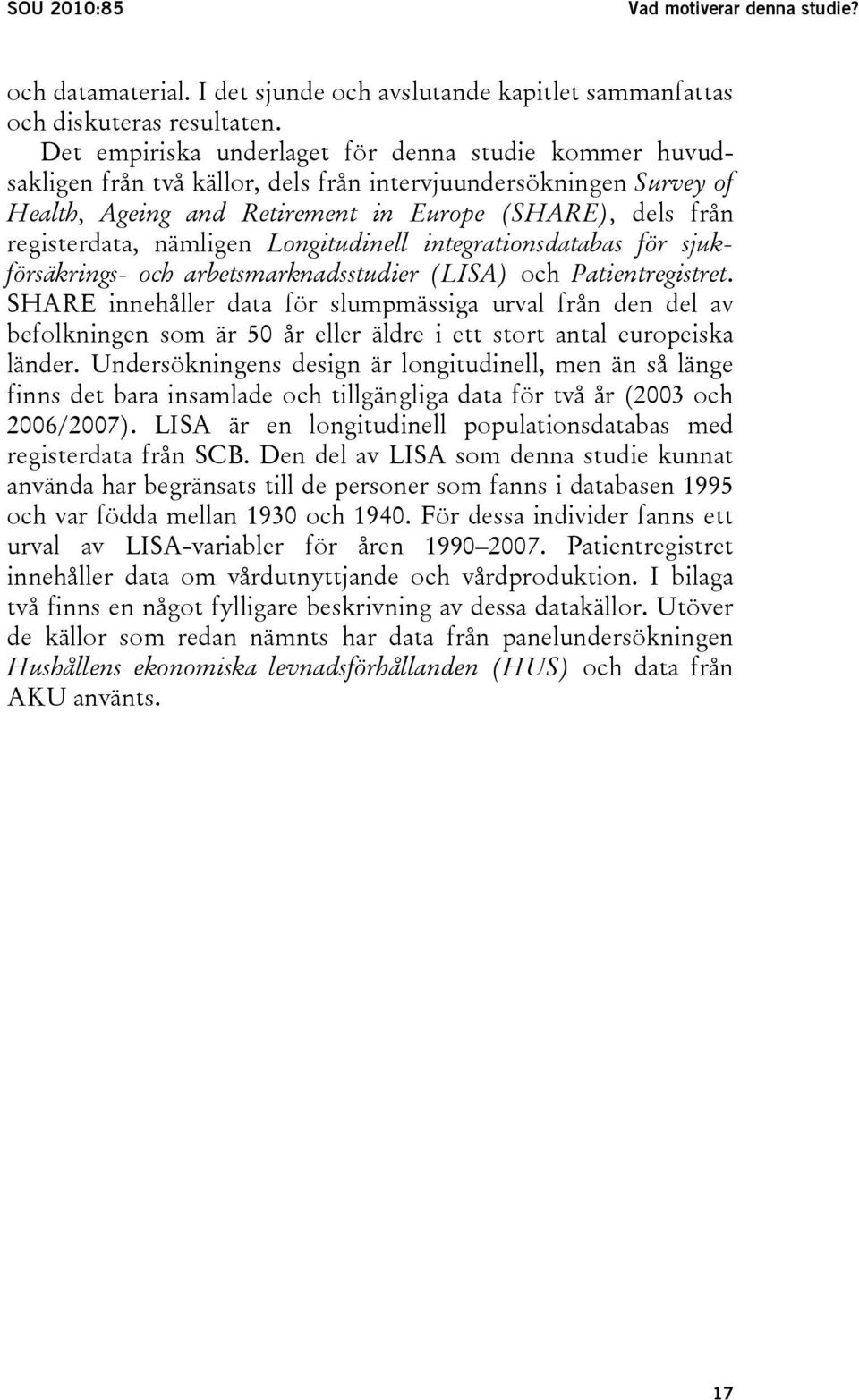 nämligen Longitudinell integrationsdatabas för sjukförsäkrings- och arbetsmarknadsstudier (LISA) och Patientregistret.