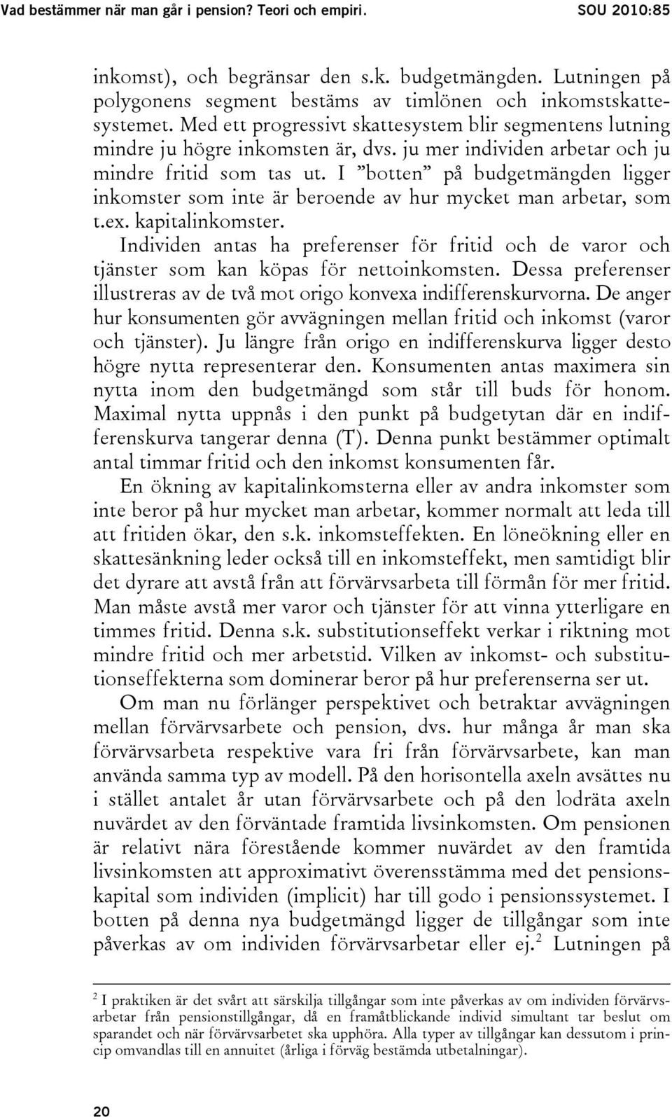 I botten på budgetmängden ligger inkomster som inte är beroende av hur mycket man arbetar, som t.ex. kapitalinkomster.