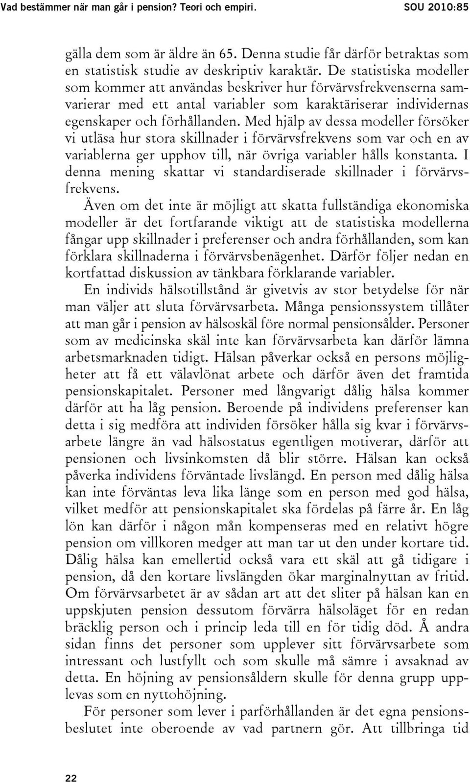 Med hjälp av dessa modeller försöker vi utläsa hur stora skillnader i förvärvsfrekvens som var och en av variablerna ger upphov till, när övriga variabler hålls konstanta.