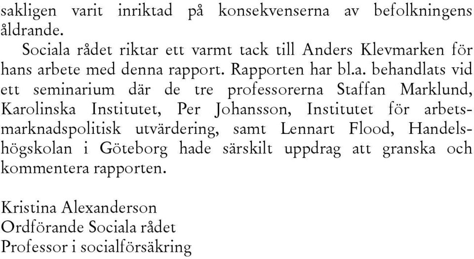 a rådet riktar ett varmt tack till Anders Klevmarken för hans arbete med denna rapport. Rapporten har bl.a. behandlats vid ett