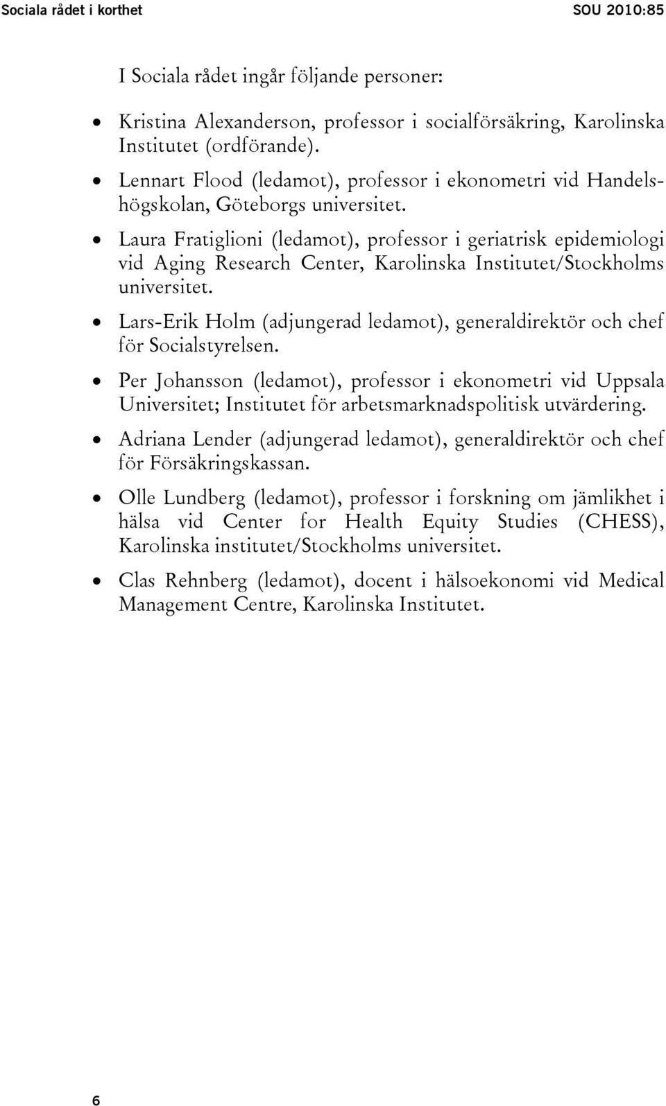 Laura Fratiglioni (ledamot), professor i geriatrisk epidemiologi vid Aging Research Center, Karolinska Institutet/Stockholms universitet.