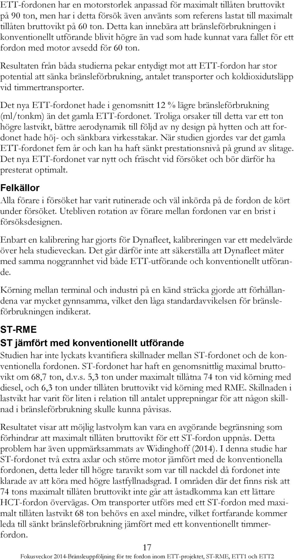 Resultaten från båda studierna pekar entydigt mot att ETT-fordon har stor potential att sänka bränsleförbrukning, antalet transporter och koldioxidutsläpp vid timmertransporter.