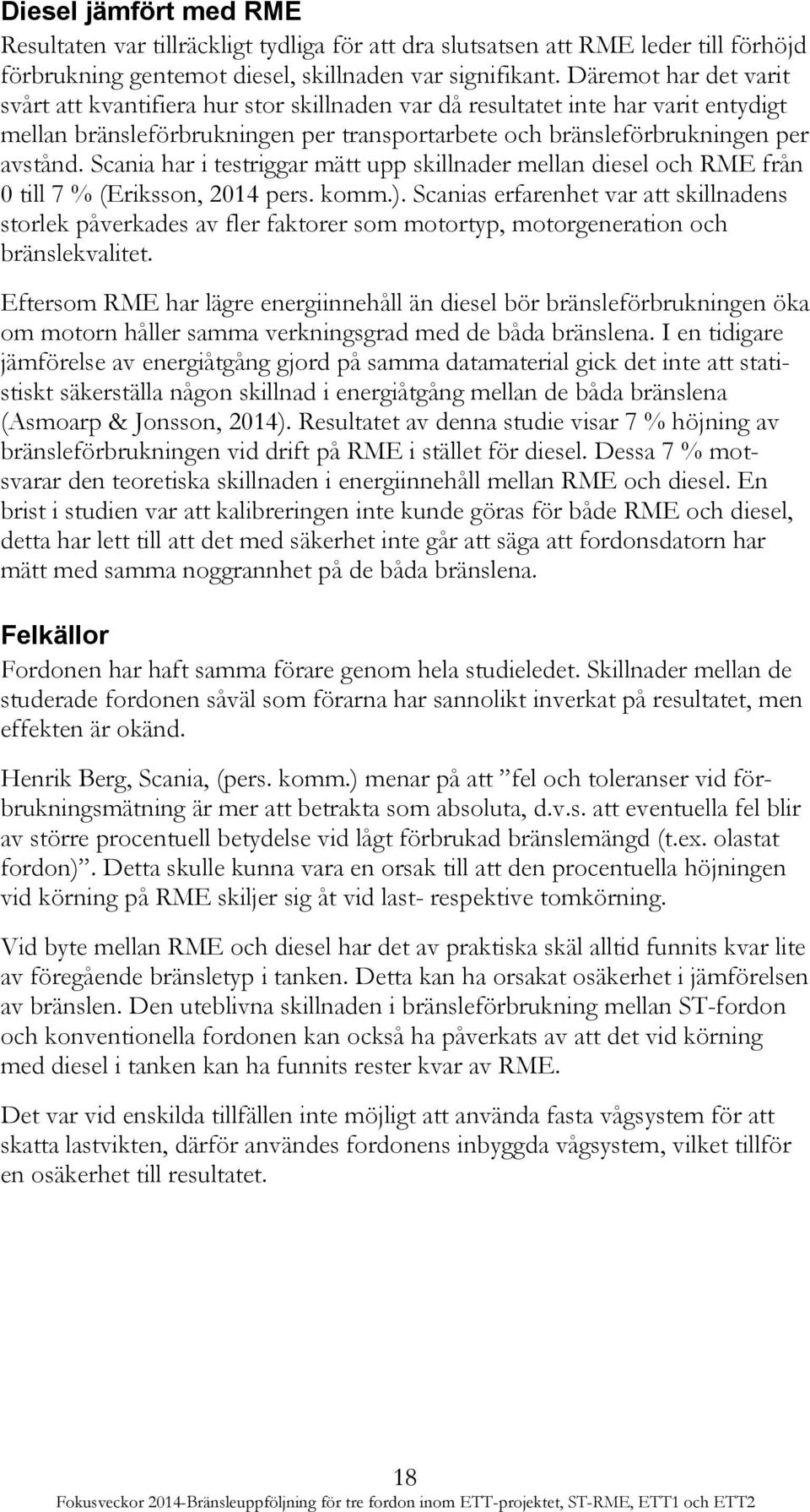 Scania har i testriggar mätt upp skillnader mellan diesel och RME från 0 till 7 % (Eriksson, 2014 pers. komm.).