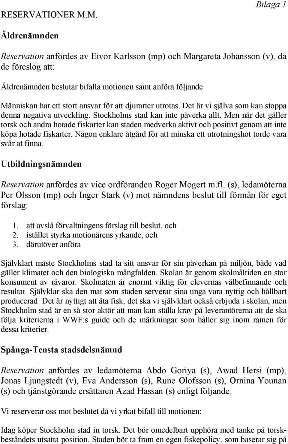 stort ansvar för att djurarter utrotas. Det är vi själva som kan stoppa denna negativa utveckling. Stockholms stad kan inte påverka allt.