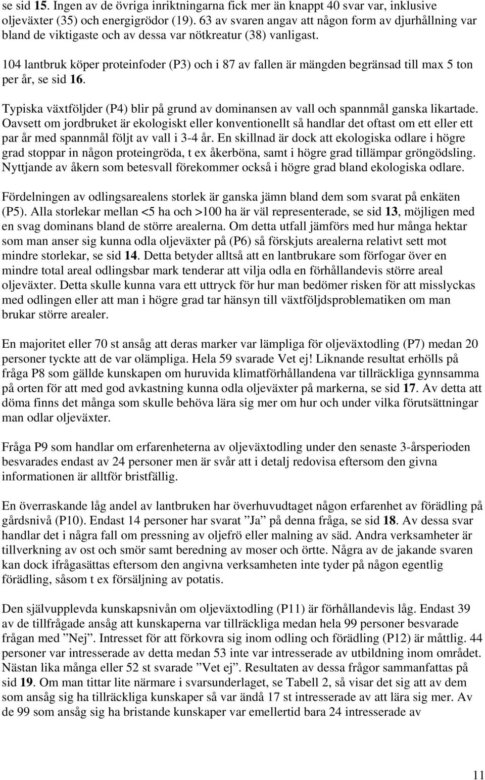 104 lantbruk köper proteinfoder (P3) och i 87 av fallen är mängden begränsad till max 5 ton per år, se sid 16.