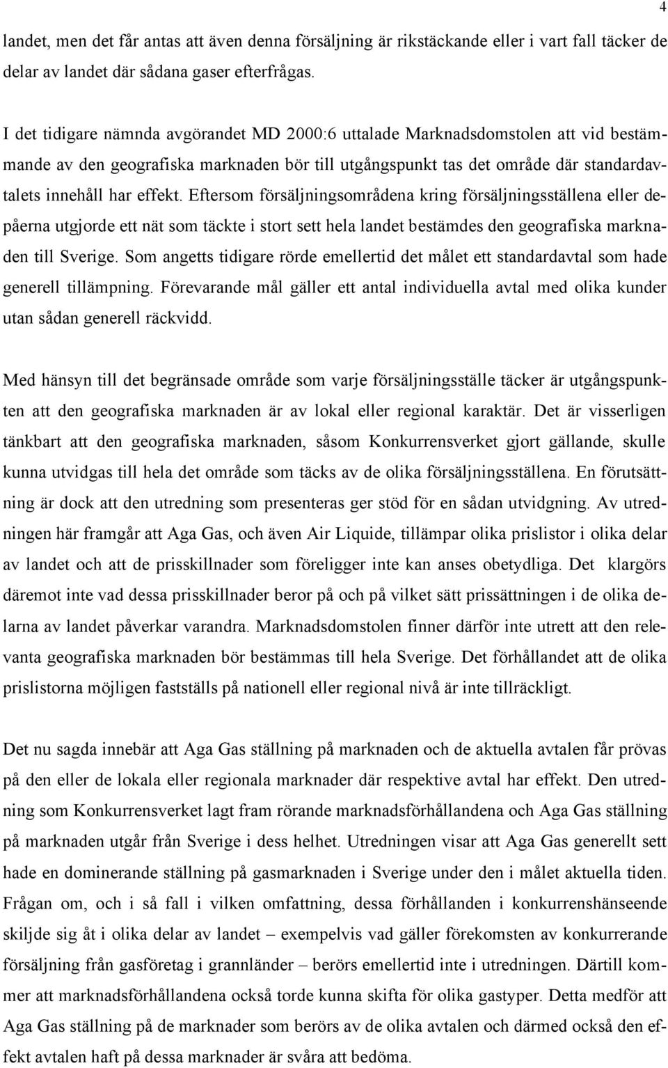 Eftersom försäljningsområdena kring försäljningsställena eller depåerna utgjorde ett nät som täckte i stort sett hela landet bestämdes den geografiska marknaden till Sverige.