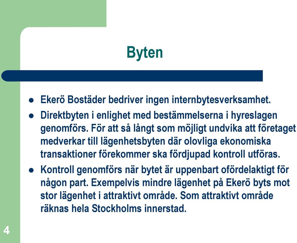 förekommer ska fördjupad kontroll utföras. Kontroll genomförs när bytet är uppenbart ofördelaktigt för någon part.