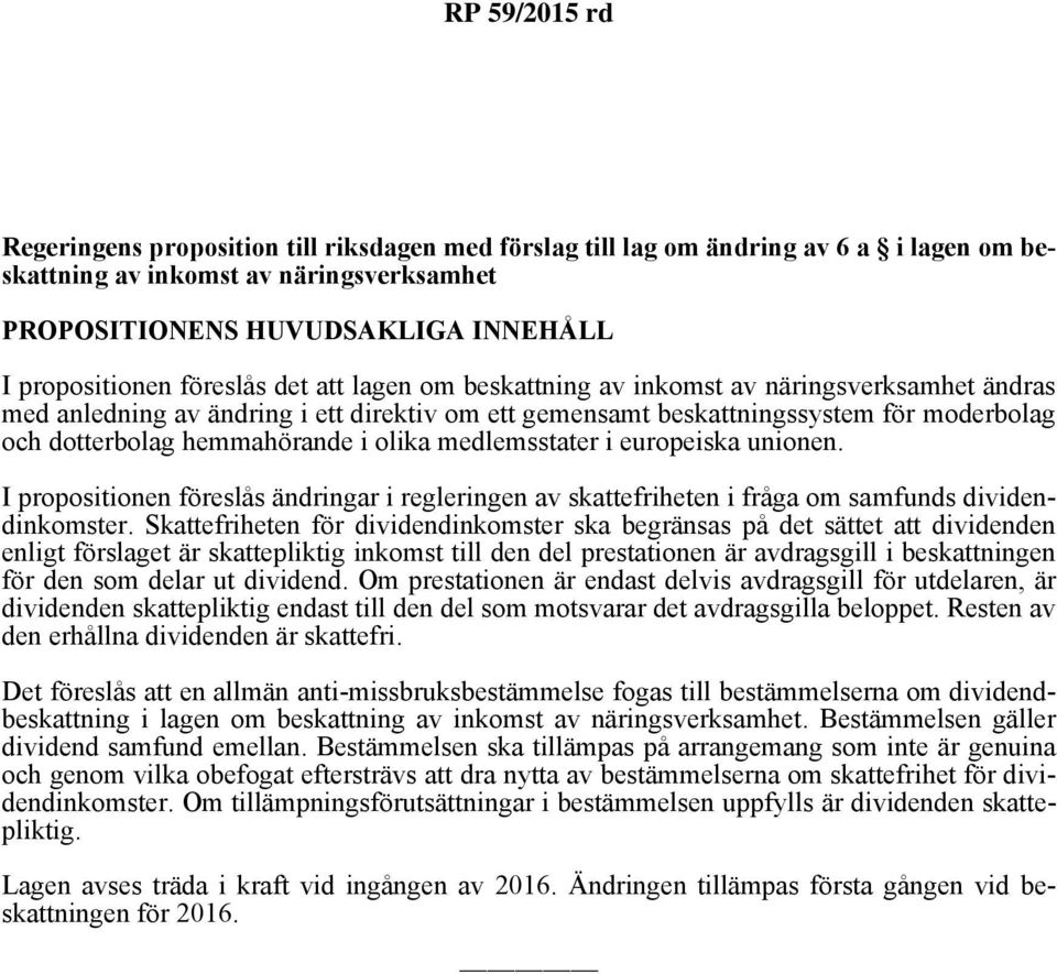 medlemsstater i europeiska unionen. I propositionen föreslås ändringar i regleringen av skattefriheten i fråga om samfunds dividendinkomster.