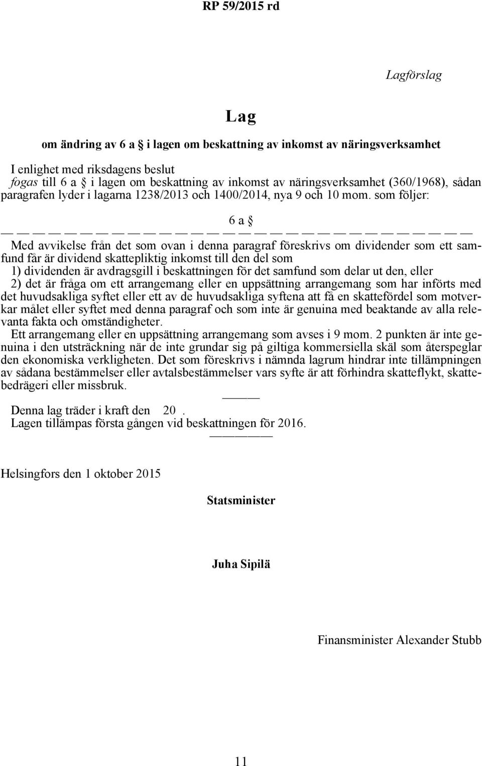 som följer: 6 a Med avvikelse från det som ovan i denna paragraf föreskrivs om dividender som ett samfund får är dividend skattepliktig inkomst till den del som 1) dividenden är avdragsgill i