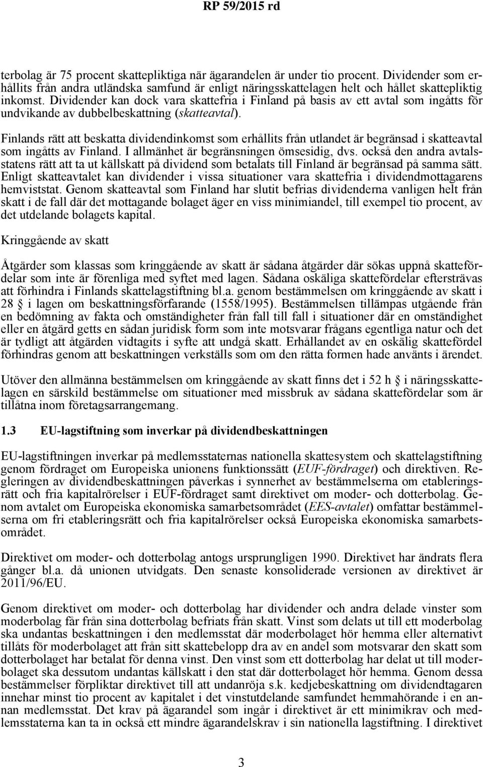 Finlands rätt att beskatta dividendinkomst som erhållits från utlandet är begränsad i skatteavtal som ingåtts av Finland. I allmänhet är begränsningen ömsesidig, dvs.