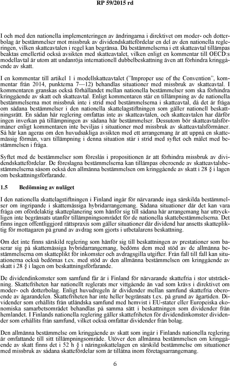 Då bestämmelserna i ett skatteavtal tillämpas beaktas emellertid också avsikten med skatteavtalet, vilken enligt en kommentar till OECD:s modellavtal är utom att undanröja internationell