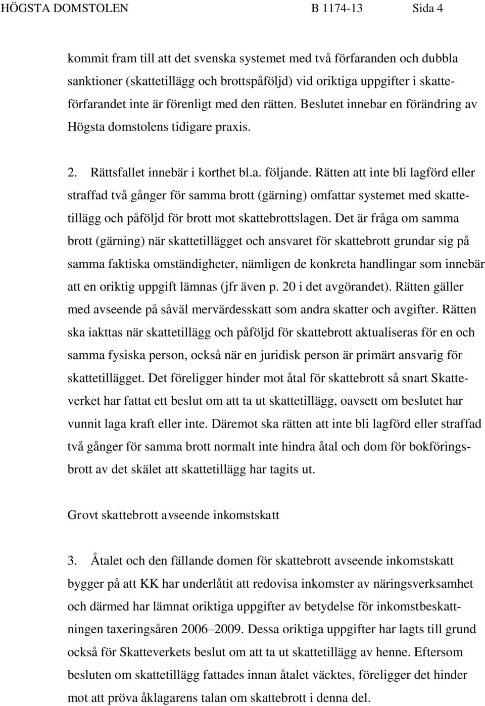 Rätten att inte bli lagförd eller straffad två gånger för samma brott (gärning) omfattar systemet med skattetillägg och påföljd för brott mot skattebrottslagen.