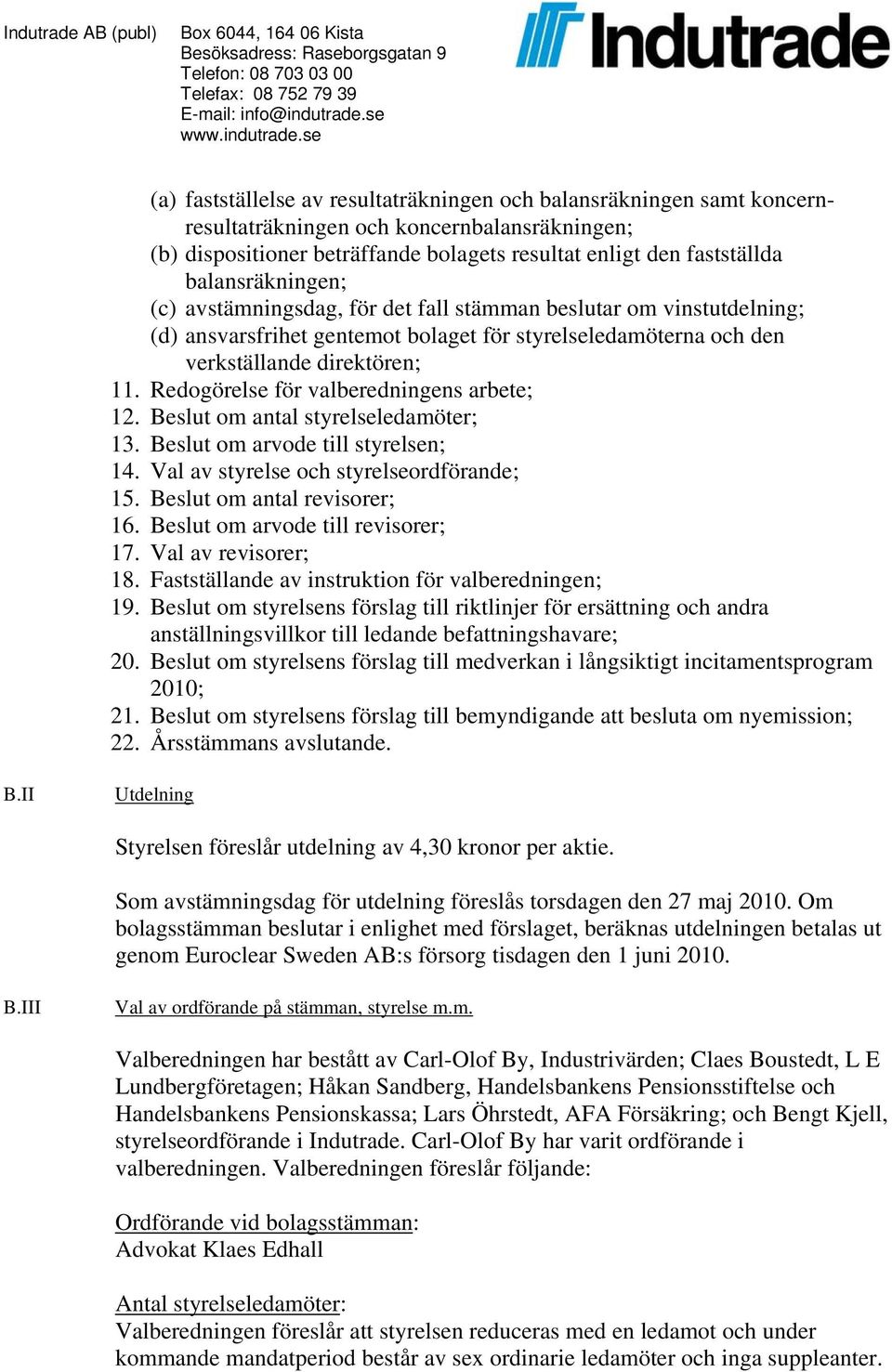 Redogörelse för valberedningens arbete; 12. Beslut om antal styrelseledamöter; 13. Beslut om arvode till styrelsen; 14. Val av styrelse och styrelseordförande; 15. Beslut om antal revisorer; 16.