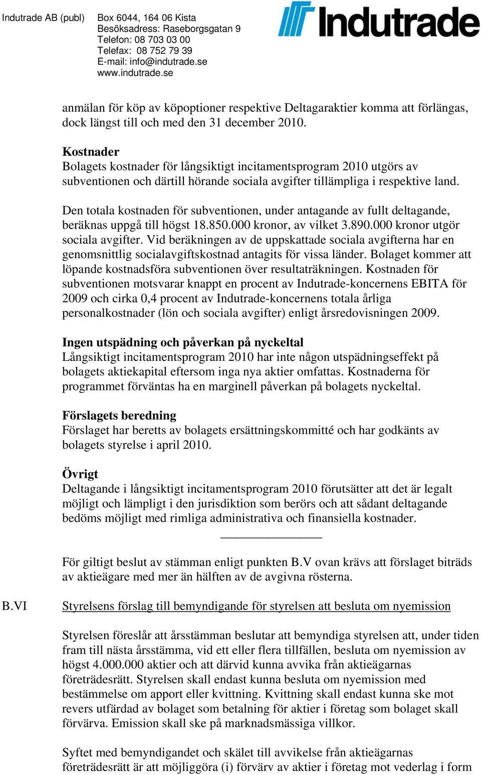 Den totala kostnaden för subventionen, under antagande av fullt deltagande, beräknas uppgå till högst 18.850.000 kronor, av vilket 3.890.000 kronor utgör sociala avgifter.