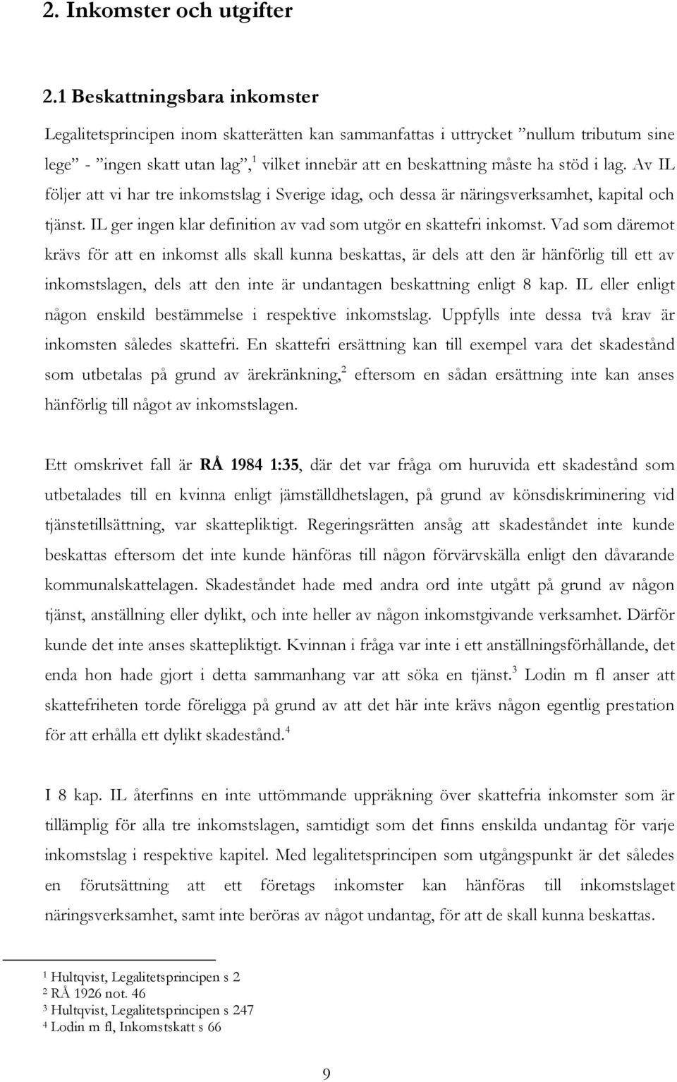 lag. Av IL följer att vi har tre inkomstslag i Sverige idag, och dessa är näringsverksamhet, kapital och tjänst. IL ger ingen klar definition av vad som utgör en skattefri inkomst.