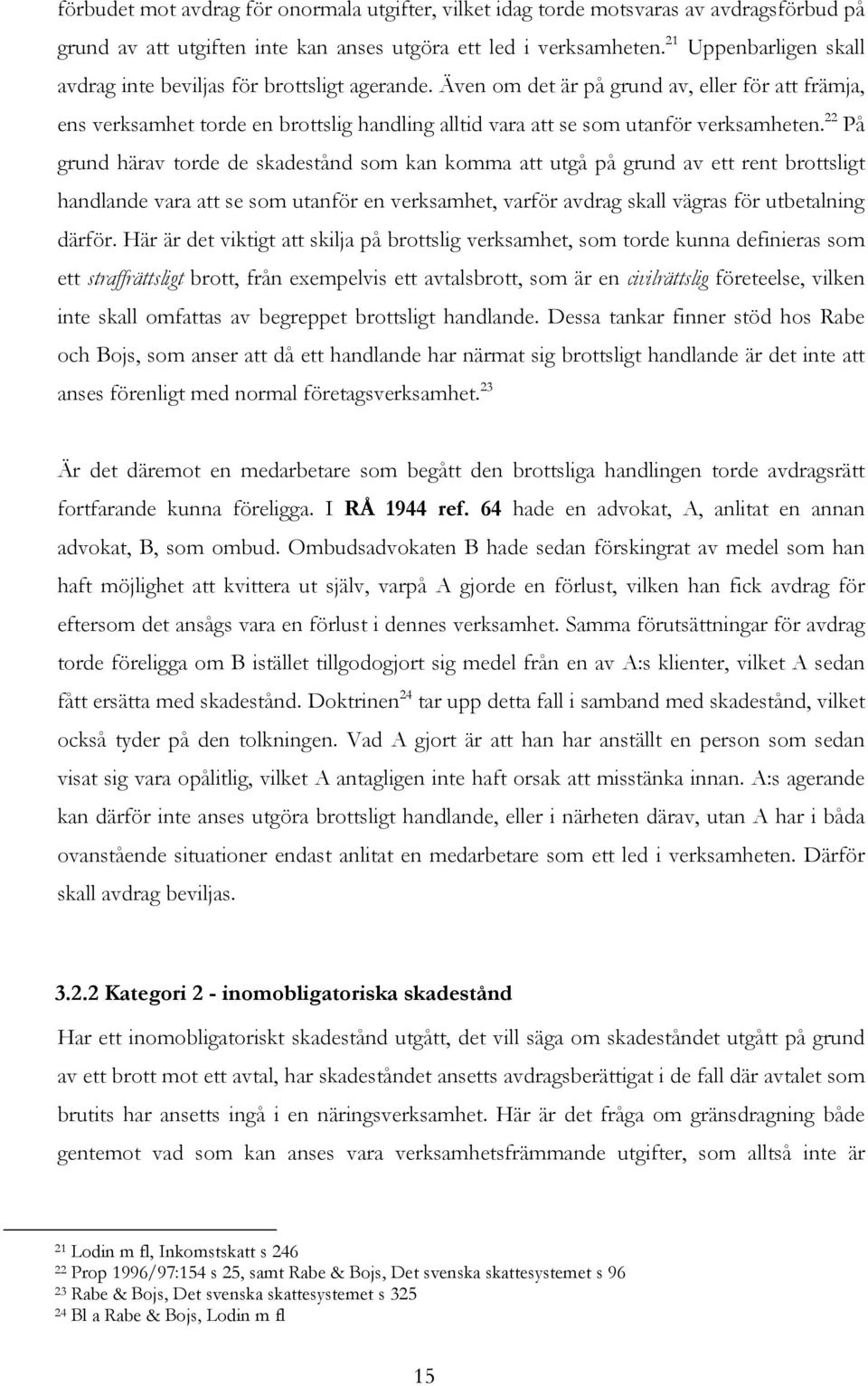 Även om det är på grund av, eller för att främja, ens verksamhet torde en brottslig handling alltid vara att se som utanför verksamheten.