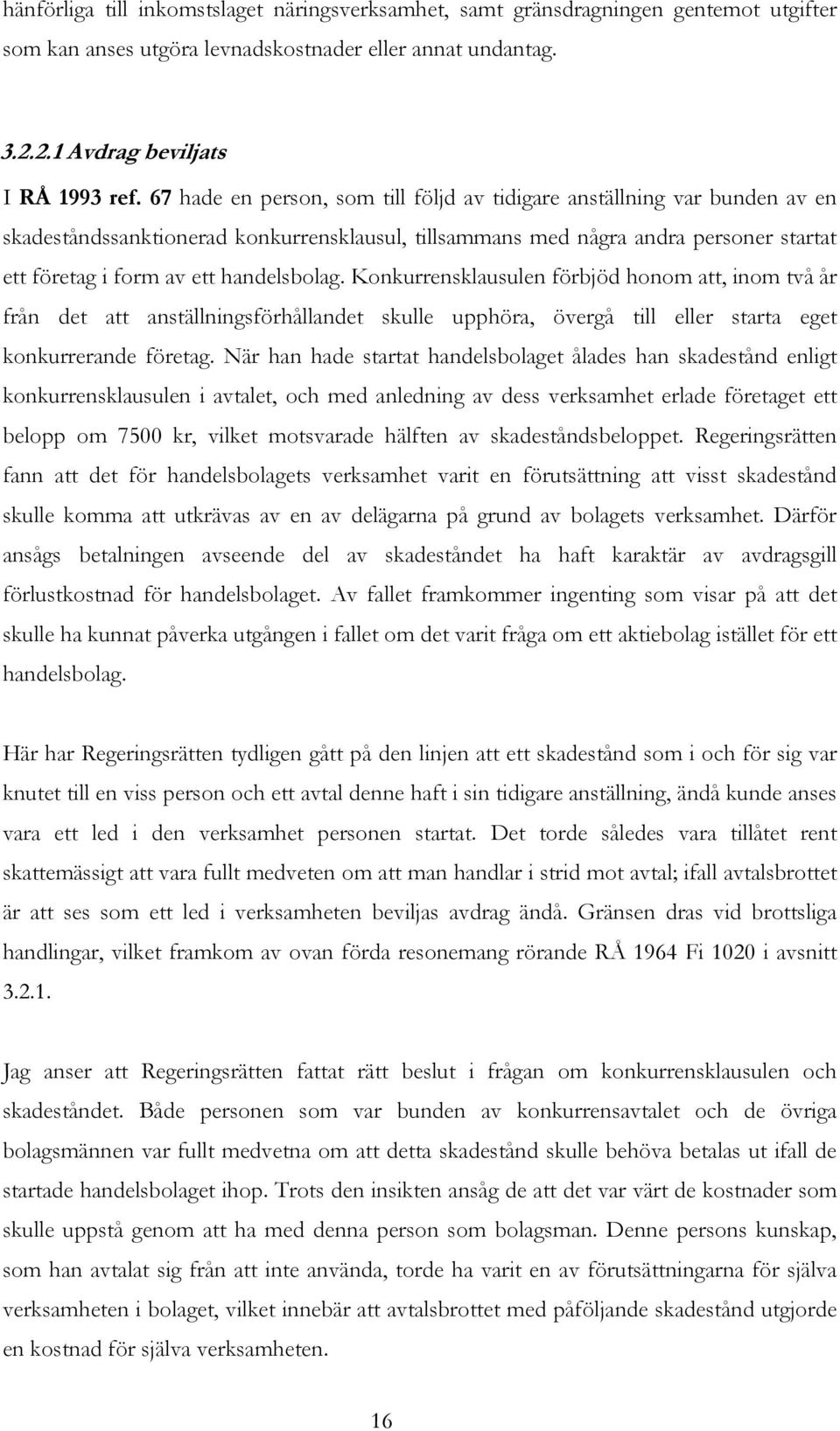 handelsbolag. Konkurrensklausulen förbjöd honom att, inom två år från det att anställningsförhållandet skulle upphöra, övergå till eller starta eget konkurrerande företag.