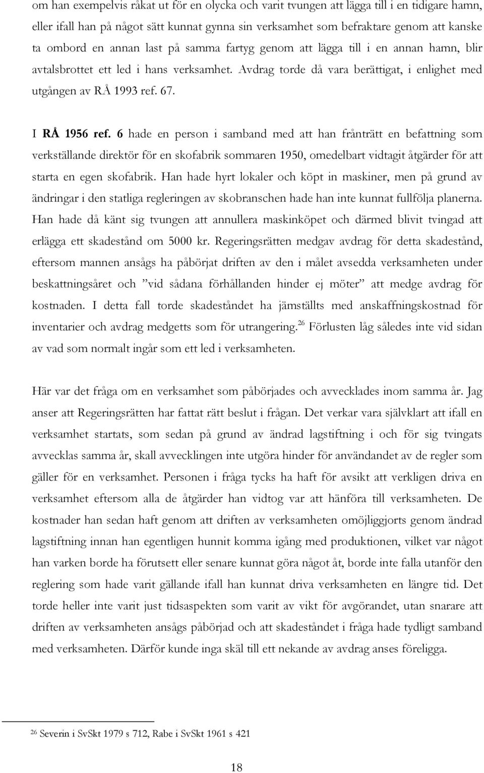 I RÅ 1956 ref. 6 hade en person i samband med att han frånträtt en befattning som verkställande direktör för en skofabrik sommaren 1950, omedelbart vidtagit åtgärder för att starta en egen skofabrik.