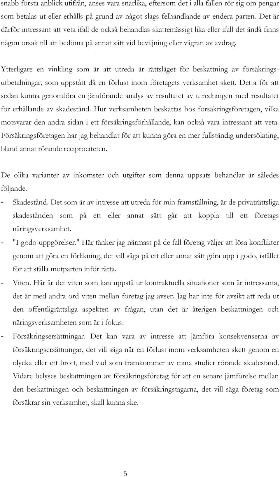 Ytterligare en vinkling som är att utreda är rättsläget för beskattning av försäkringsutbetalningar, som uppstått då en förlust inom företagets verksamhet skett.