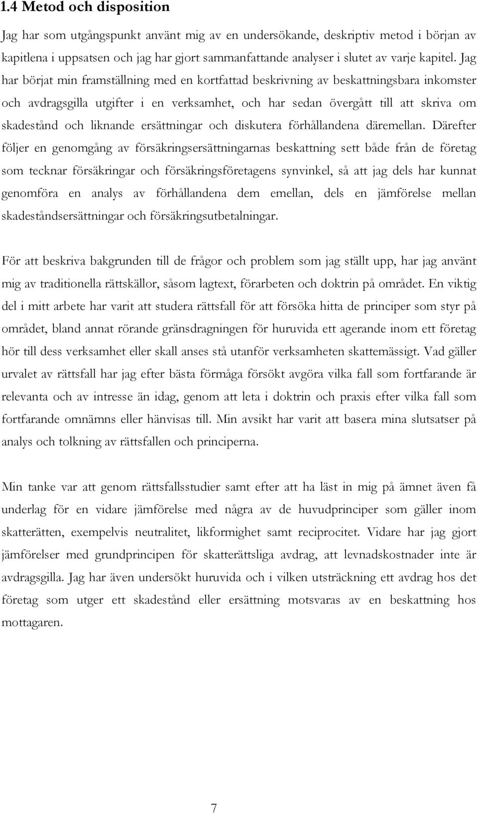 Jag har börjat min framställning med en kortfattad beskrivning av beskattningsbara inkomster och avdragsgilla utgifter i en verksamhet, och har sedan övergått till att skriva om skadestånd och