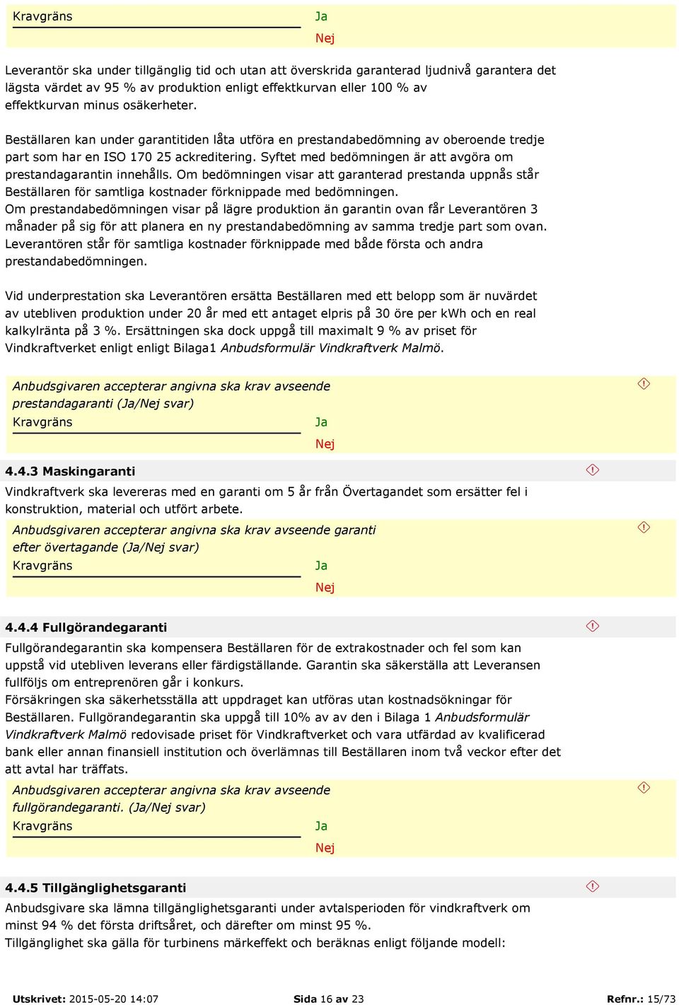 Om bedömningen visar att garanterad prestanda uppnås står Beställaren för samtliga kostnader förknippade med bedömningen.