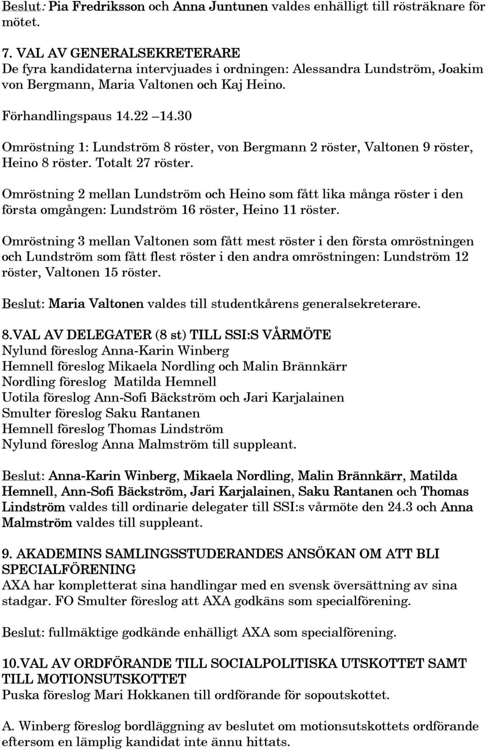 30 Omröstning 1: Lundström 8 röster, von Bergmann 2 röster, Valtonen 9 röster, Heino 8 röster. Totalt 27 röster.