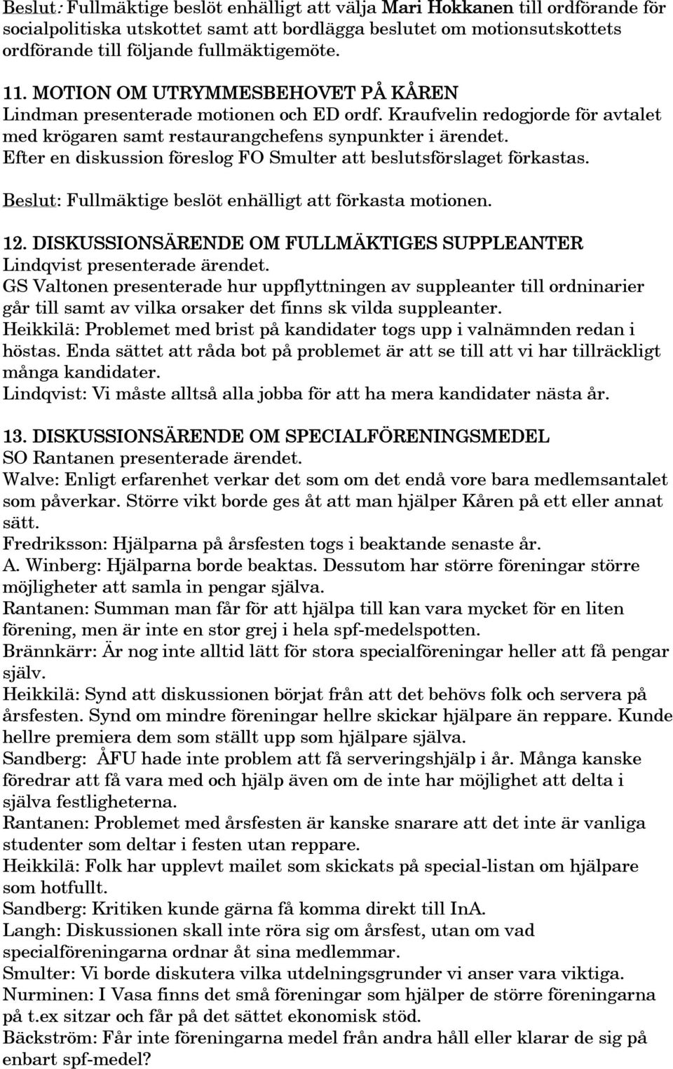 Efter en diskussion föreslog FO Smulter att beslutsförslaget förkastas. Beslut: Fullmäktige beslöt enhälligt att förkasta motionen. 12.