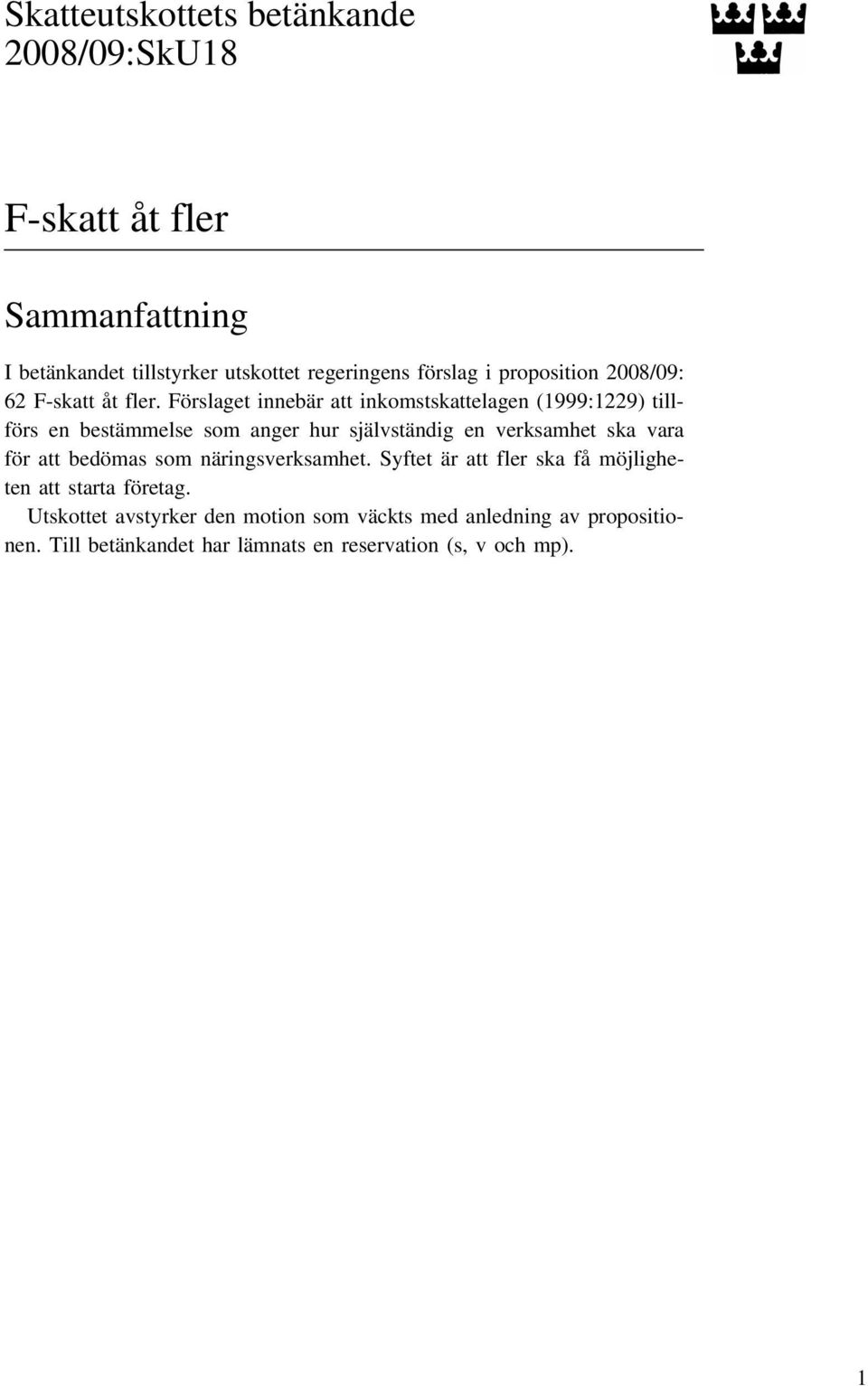 Förslaget innebär att inkomstskattelagen (1999:1229) tillförs en bestämmelse som anger hur självständig en verksamhet ska vara för