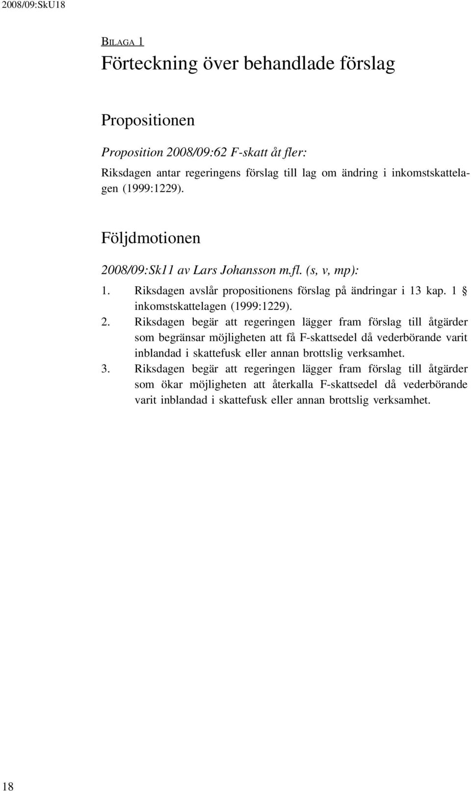 08/09:Sk11 av Lars Johansson m.fl. (s, v, mp): 1. Riksdagen avslår propositionens förslag på ändringar i 13 kap. 1 inkomstskattelagen (1999:1229). 2.