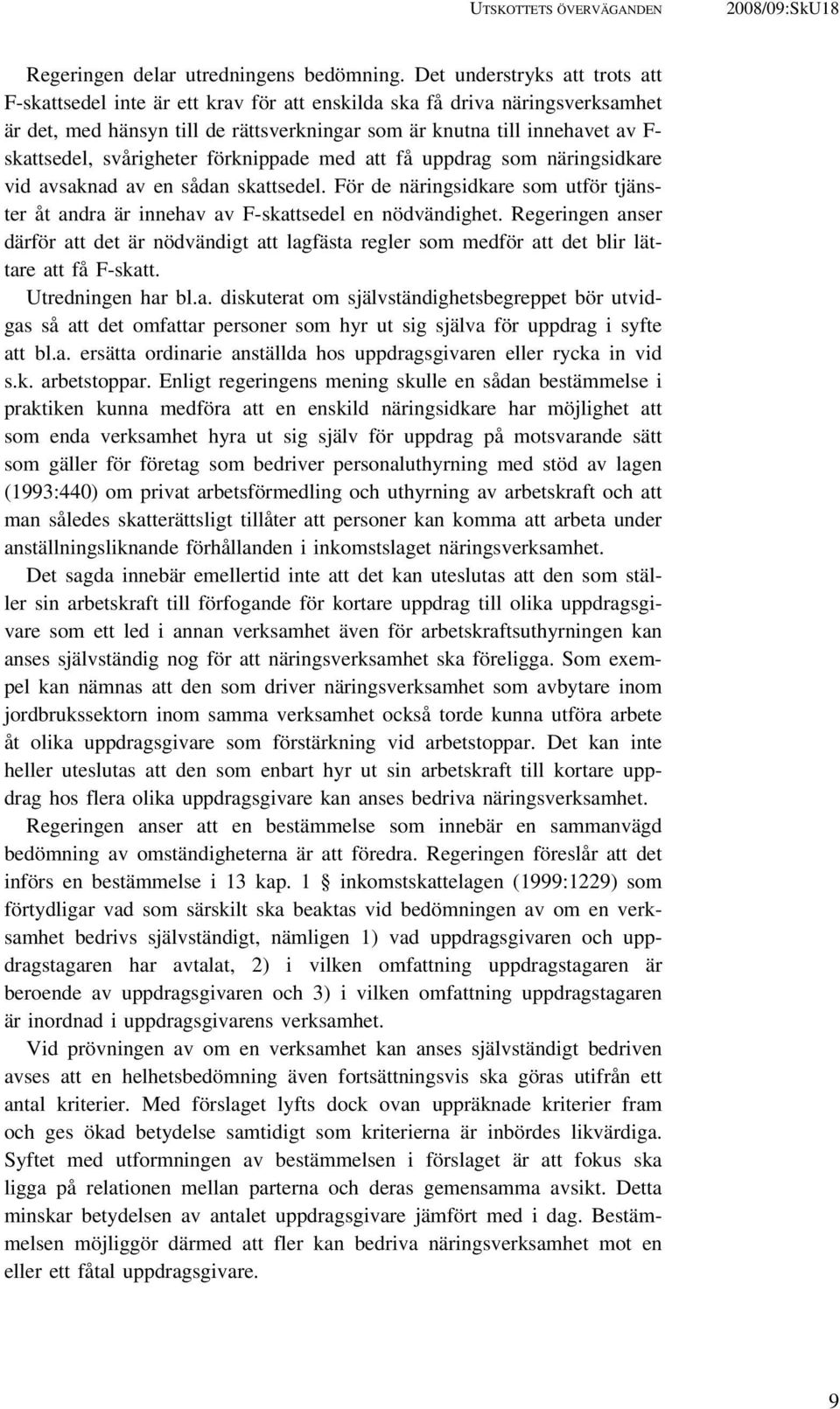 svårigheter förknippade med att få uppdrag som näringsidkare vid avsaknad av en sådan skattsedel. För de näringsidkare som utför tjänster åt andra är innehav av F-skattsedel en nödvändighet.