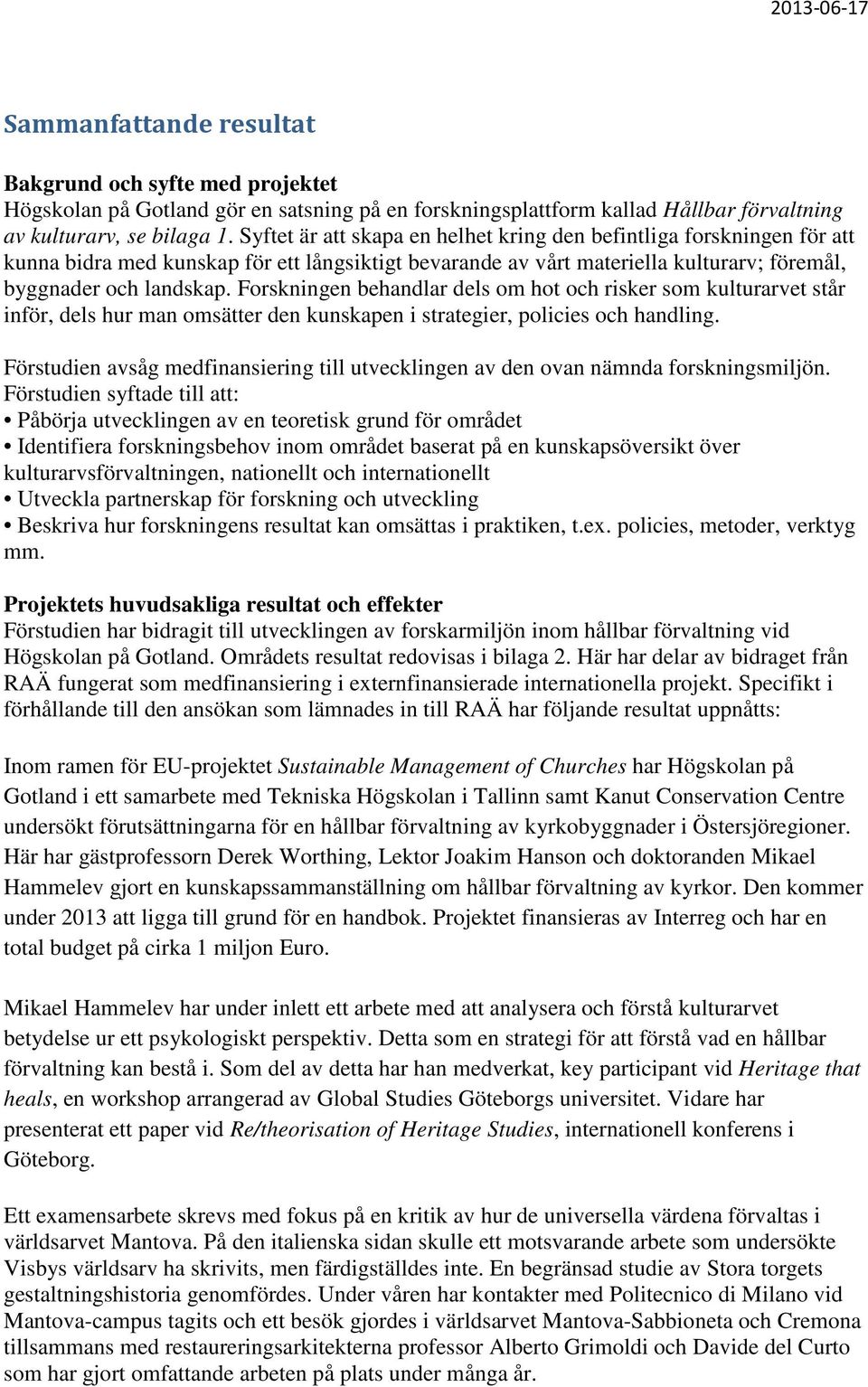 Forskningen behandlar dels om hot och risker som kulturarvet står inför, dels hur man omsätter den kunskapen i strategier, policies och handling.